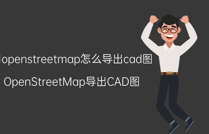 用openstreetmap怎么导出cad图 OpenStreetMap导出CAD图